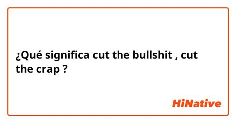 cut the crap meaning|Cut the bullshit! .